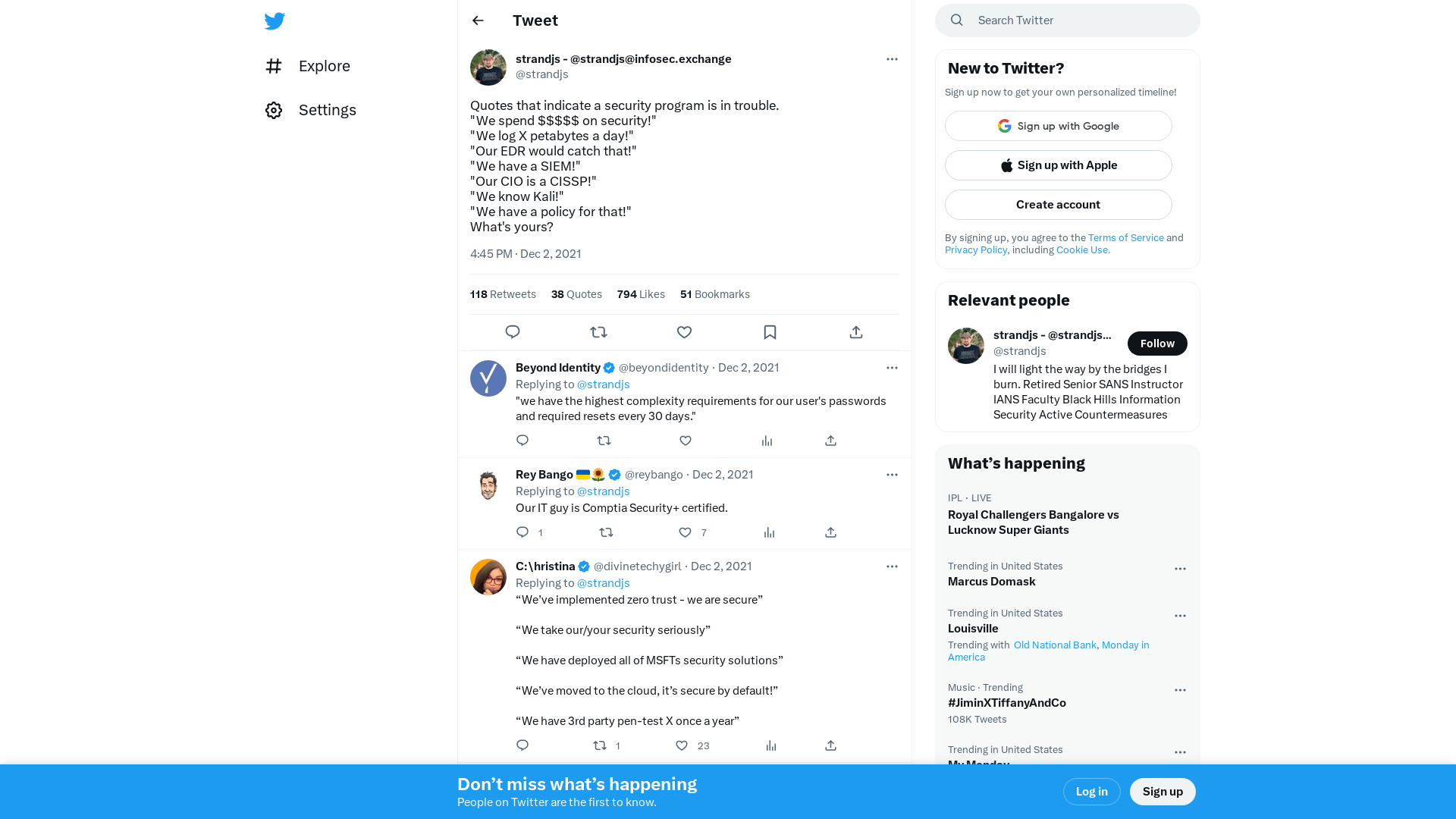 strandjs - @strandjs@infosec.exchange on Twitter: "Quotes that indicate a security program is in trouble. "We spend $$$$$ on security!" "We log X petabytes a day!" "Our EDR would catch that!" "We have a SIEM!" "Our CIO is a CISSP!" "We know Kali!" "We have a policy for that!" What's yours?" / Twitter